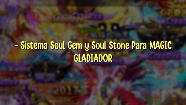 – Sistema Soul Gem y Soul Stone Para MAGIC GLADIADOR